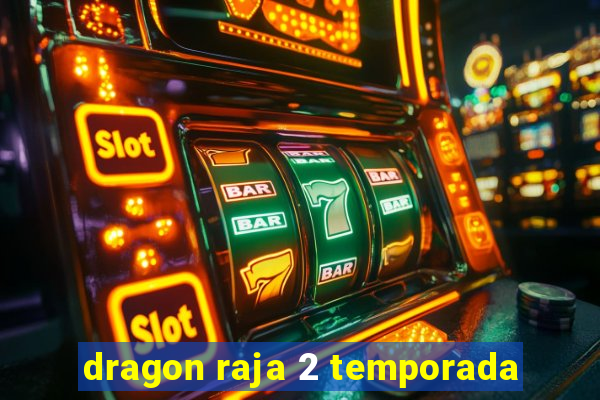 dragon raja 2 temporada